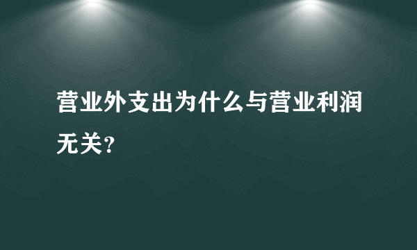 营业外支出为什么与营业利润无关？