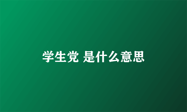 学生党 是什么意思