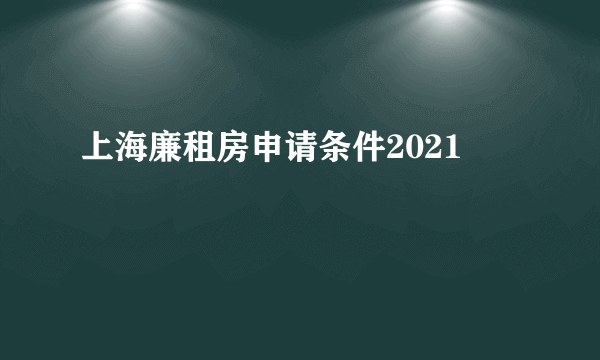 上海廉租房申请条件2021