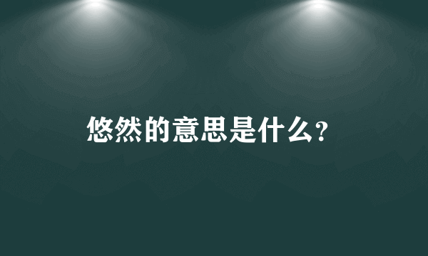 悠然的意思是什么？