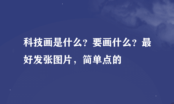 科技画是什么？要画什么？最好发张图片，简单点的