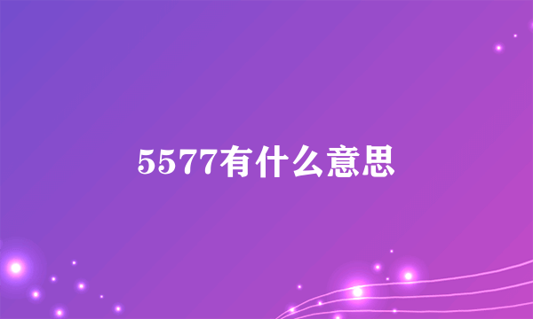 5577有什么意思