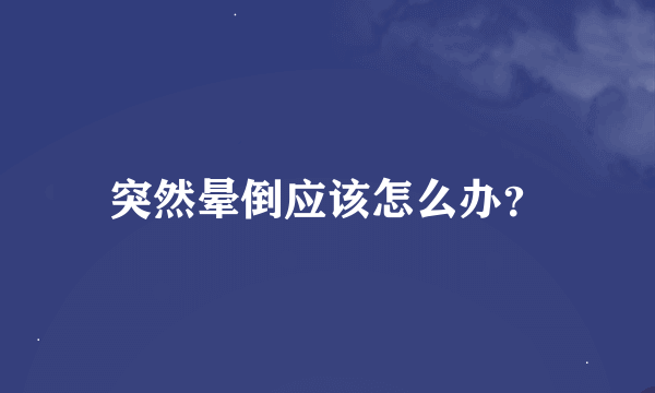 突然晕倒应该怎么办？