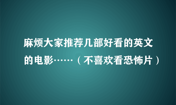 麻烦大家推荐几部好看的英文的电影……（不喜欢看恐怖片）