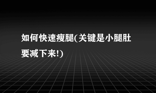 如何快速瘦腿(关键是小腿肚要减下来!)