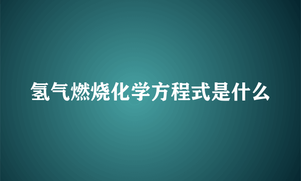 氢气燃烧化学方程式是什么