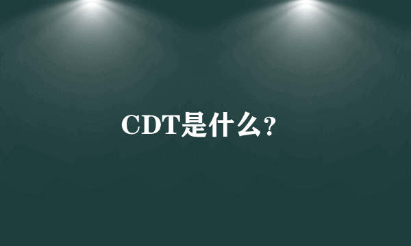 CDT是什么？