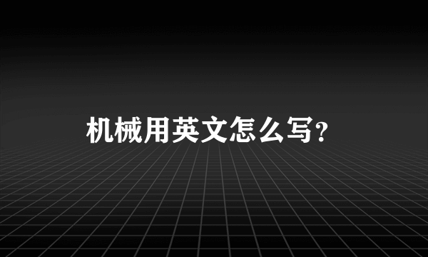 机械用英文怎么写？