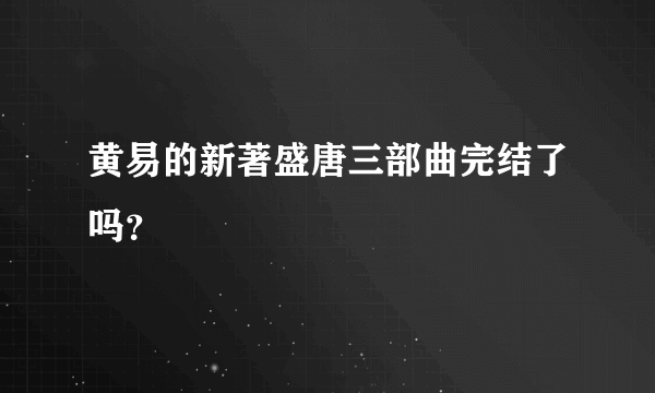 黄易的新著盛唐三部曲完结了吗？