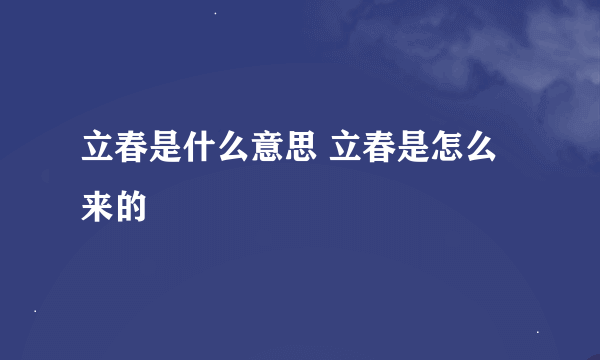 立春是什么意思 立春是怎么来的