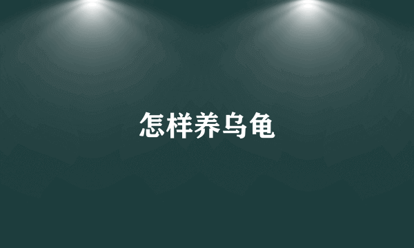 怎样养乌龟