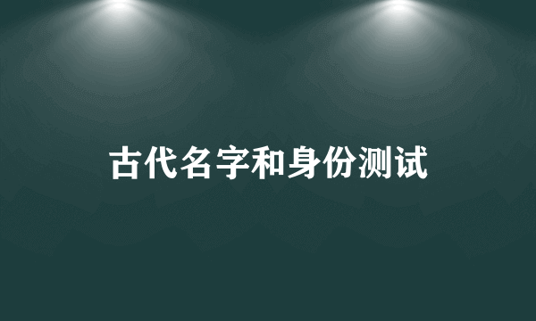 古代名字和身份测试