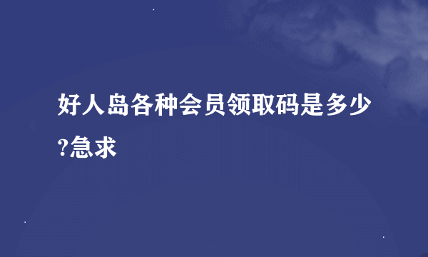 好人岛各种会员领取码是多少?急求