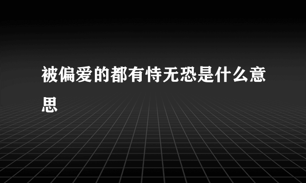 被偏爱的都有恃无恐是什么意思