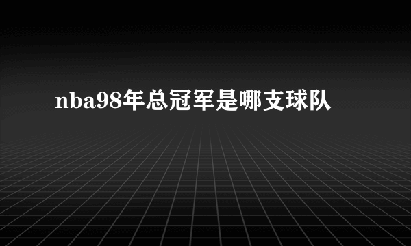 nba98年总冠军是哪支球队