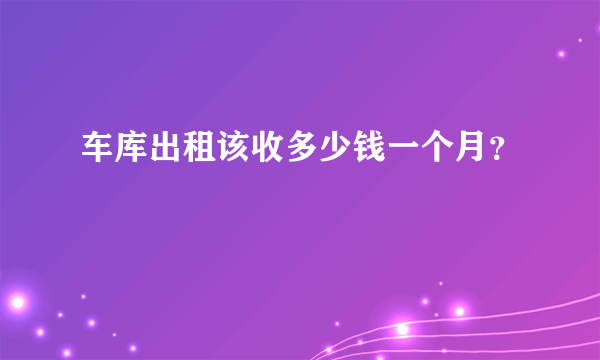 车库出租该收多少钱一个月？