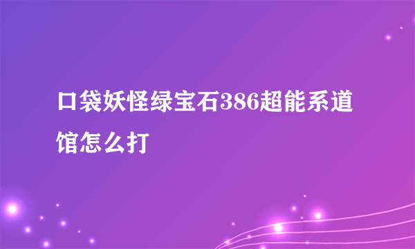 口袋妖怪绿宝石386超能系道馆怎么打