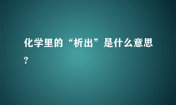 化学里的“析出”是什么意思?