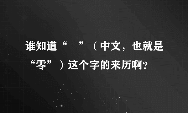 谁知道“〇”（中文，也就是“零”）这个字的来历啊？