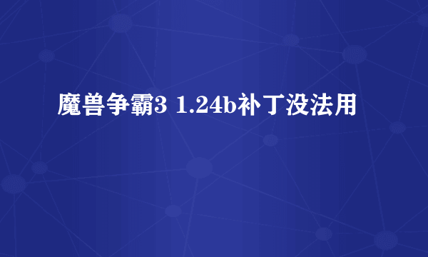 魔兽争霸3 1.24b补丁没法用