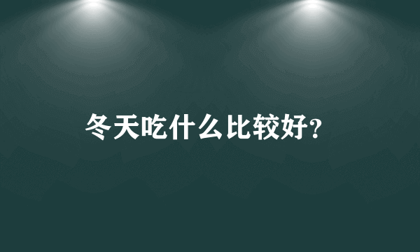 冬天吃什么比较好？