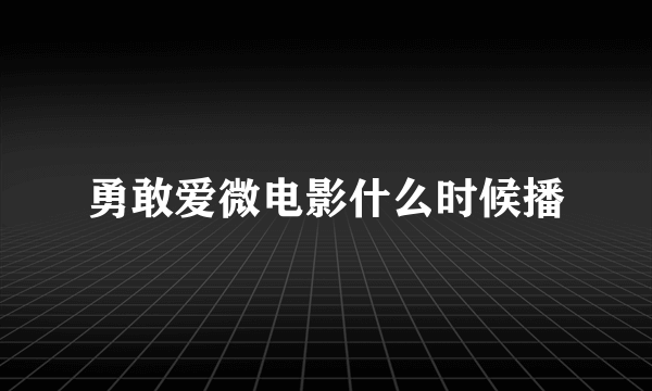 勇敢爱微电影什么时候播