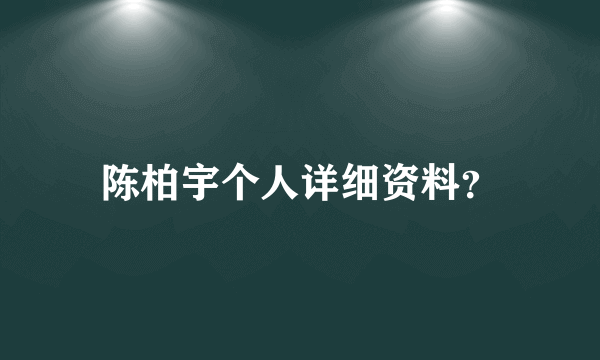 陈柏宇个人详细资料？