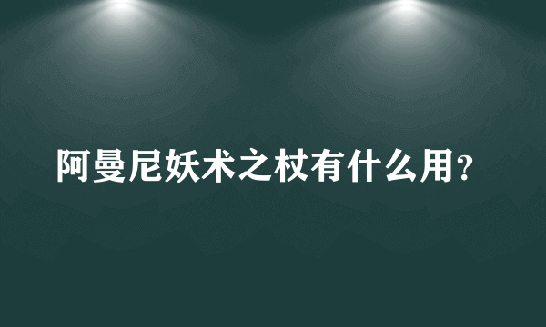 阿曼尼妖术之杖有什么用？