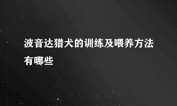 波音达猎犬的训练及喂养方法有哪些