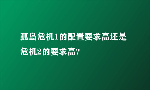 孤岛危机1的配置要求高还是危机2的要求高?