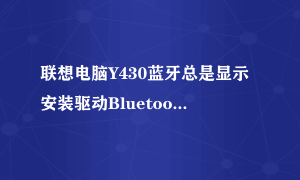 联想电脑Y430蓝牙总是显示安装驱动Bluetooth Peripheral Device