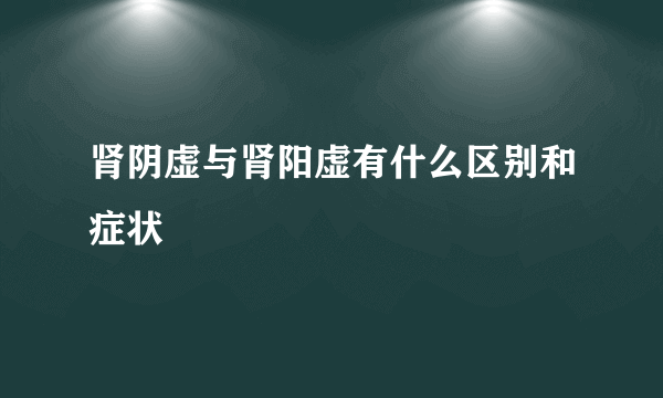 肾阴虚与肾阳虚有什么区别和症状