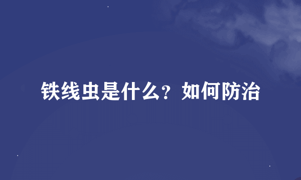 铁线虫是什么？如何防治