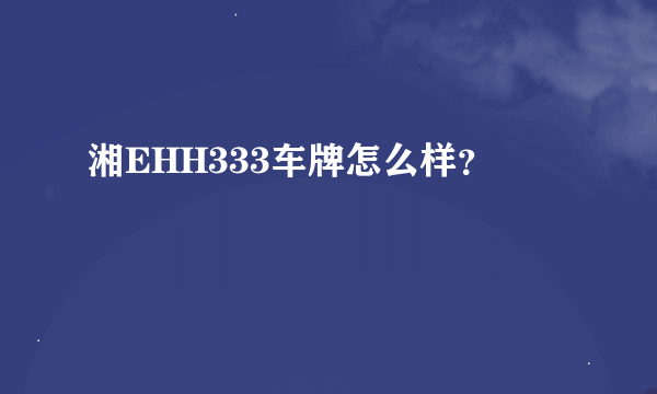 湘EHH333车牌怎么样？