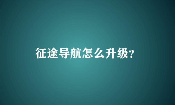 征途导航怎么升级？