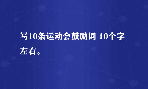 写10条运动会鼓励词 10个字左右。