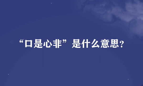 “口是心非”是什么意思？