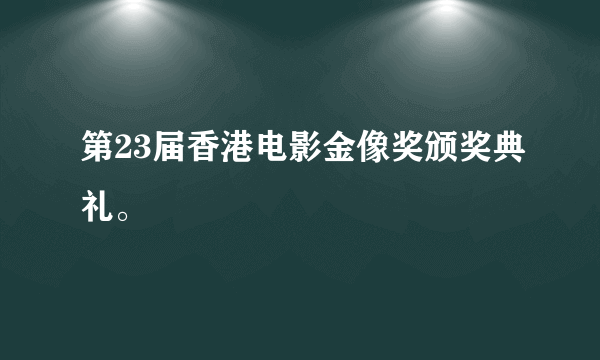 第23届香港电影金像奖颁奖典礼。