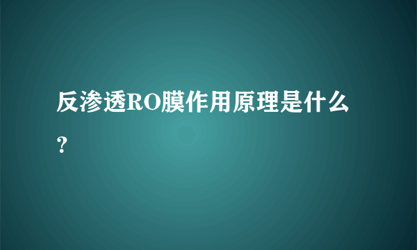 反渗透RO膜作用原理是什么？