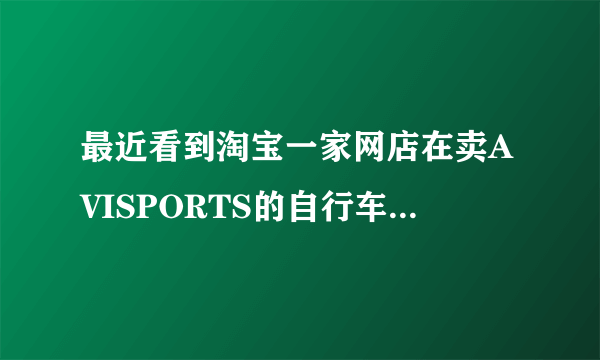 最近看到淘宝一家网店在卖AVISPORTS的自行车？请问这种车子怎么样？