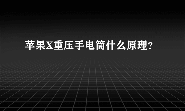 苹果X重压手电筒什么原理？