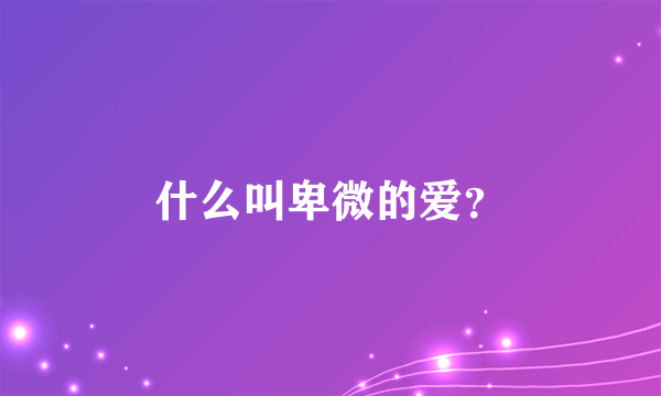 什么叫卑微的爱？