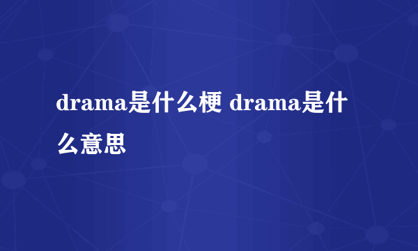 drama是什么梗 drama是什么意思