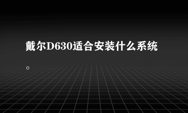 戴尔D630适合安装什么系统。