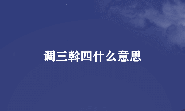 调三斡四什么意思