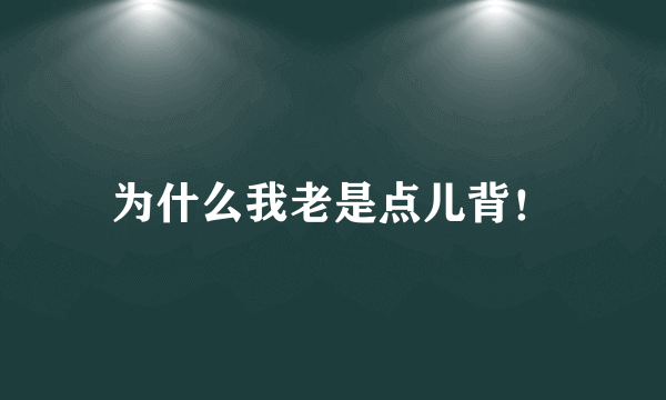 为什么我老是点儿背！