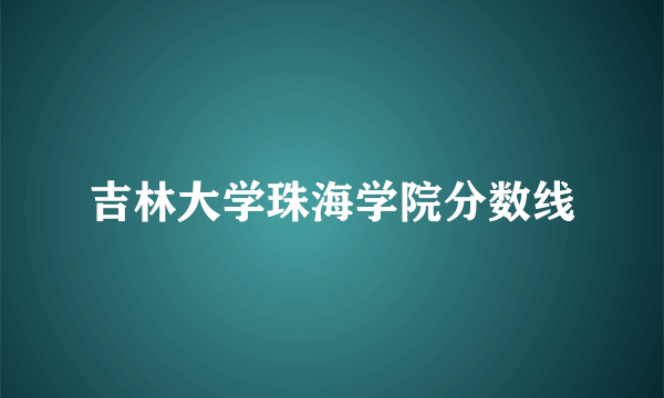 吉林大学珠海学院分数线