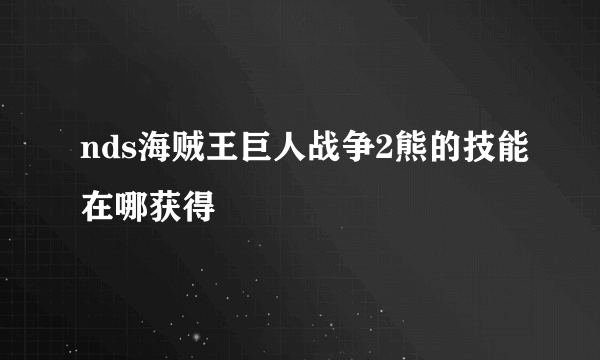 nds海贼王巨人战争2熊的技能在哪获得