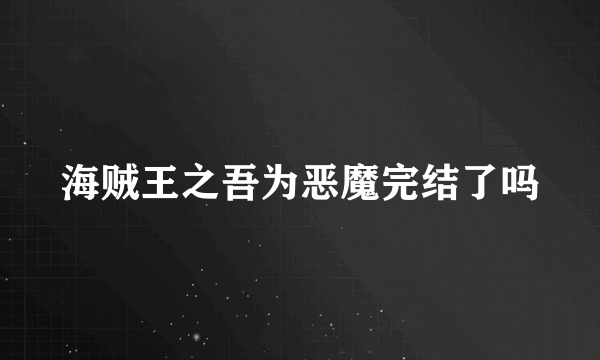 海贼王之吾为恶魔完结了吗