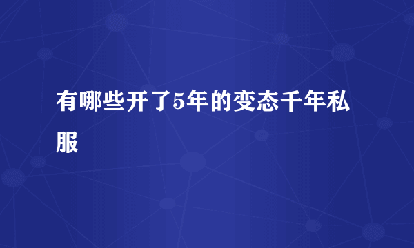 有哪些开了5年的变态千年私服